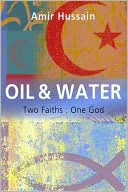 Book cover image of Oil and Water: Two Faiths: One God by Amir Hussain