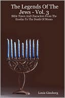 Louis Ginzberg: Legends of the Jews: Bible Times and Characters from the Exodus to the Death of Moses