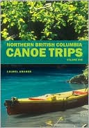 Laurel Archer: Northern British Columbia Canoe Trips, Vol. 1