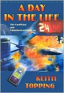 Keith Topping: A Day in the Life: The Unofficial and Unauthorized Guide to 24
