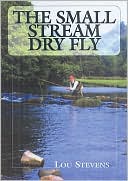 Lou Stevens: The Small Stream Dry Fly