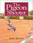 John Batley: Pigeon Shooter: A Complete Guide to Modern Pigeon Shooting