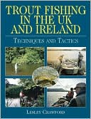 Leslie Crawford: Trout Fishing in the UK and Ireland: Techniques and Tactics
