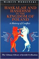 Marcin Wodzinski: Haskalah and Hasidism in the Kingdom of Poland: A History of Conflict
