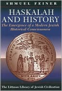 Book cover image of Haskalah and History: The Emergence of a Modern Jewish Historical Consciousness by Shmuel Feiner