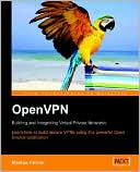 Markus Feilner: Openvpn: Learn how to Build Secure VPNs Using This Powerful Open Source Application: Building and Integrating Virtual Private Networks
