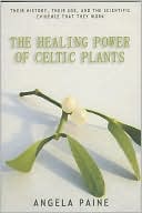 Book cover image of Healing Power of Celtic Plants: Healing Herbs of the Ancient Celts and Their Druid Medicine Men by Angela Paine