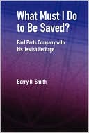 Barry D. Smith: What Must I Do to Be Saved? Paul Parts Company with His Jewish Heritage
