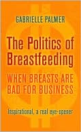 Book cover image of The Politics of Breastfeeding: When Breasts Are Bad for Business by Gabrielle Palmer