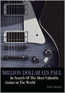 Book cover image of Million Dollar Les Paul: In Search Of The Most Valuable Guitar In The World by Tony Bacon