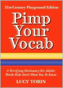 Lucy Tobin: Pimp Your Vocab: A Terrifying Dictionary for Adults: Words Kids Don't Want You to Know