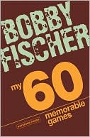 Bobby Fischer: My 60 Memorable Games