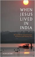 Book cover image of When Jesus Lived in India: The Quest for the Aquarian Gospel: The Mystery of the Missing Years by Alan Jacobs