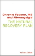 Book cover image of Chronic Fatigue, ME, and Fibromyalgia: The Natural Recovery Plan by Alison Adams