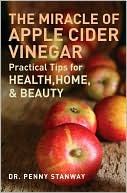 Penny Stanway: The Miracle of Apple Cider Vinegar: Practical Tips for Health, Home, & Beauty