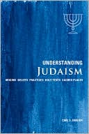 Carl S. Ehrlich: Understanding Judaism: Origins*Beliefs*Practices*Holy Texts*Sacred Places