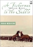 Julian Roup: A Fisherman in the Saddle: Seawitched, Horse Medicine