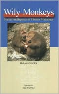 Hideshi Ogawa: Wily Monkeys: Social Intelligence of Tibetan Macaques