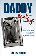 Neil Matheson: Daddy Bent-Legs: The 40-Year-Old Musings of a Physically Disabled Man, Husband, and Father