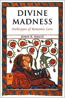 Book cover image of Divine Madness: Archetypes of Romantic Love by John R. Haule