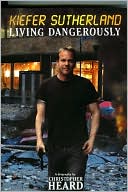 Christopher Heard: Kiefer Sutherland: Living Dangerously
