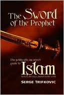 Book cover image of Sword of the Prophet: The Politically Incorrect Guide to Islam History, Theology, and Impact on the World by Serge Trifkovic