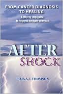 Book cover image of After Shock: From Cancer Diagnosis to Healing - A Step by Step Guide to Help You Navigate Your Way by Puja A. J. Thomson