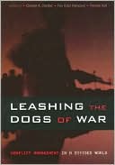 Chester A. Crocker: Leashing the Dogs of War: Conflict Management in a Divided World