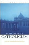 Matthew Kelly: Rediscovering Catholicism: Journeying Toward Our Spiritual North Star