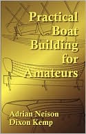 Adrian Neison: Practical Boat Building for Amateurs: Full Instructions for Designing and Building Punts, Skiffs, Canoes, Sailing Boats, &c