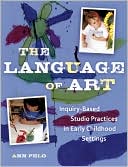 Ann Pelo: The Language of Art: Reggio-Inspired Studio Practices in Early Childhood Settings