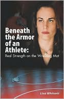 Lisa Whitsett: Beneath the Armor of an Athlete: Real Strength on the Wrestling Mat