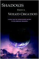 Chad Arment: Shadows from a Veiled Creation: Classic Tales of Supernatural Fiction in the Christian Tradition