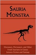 Book cover image of Sauria Monstra: Dinosaurs, Pterosaurs, and Other Fossil Saurians in Classic Science Fiction and Fantasy by Chad Arment