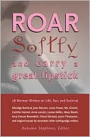Autumn Stephens: Roar Softly and Carry a Great Lipstick: 28 Women Writers on Life, Sex, and Survival