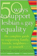 Meredith Maran: 50 Ways to Support Lesbian and Gay Equality: The Complete Guide to Supporting Family, Friends, Neighbors--or Yourself