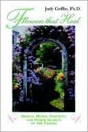 Judy Griffin: Flowers That Heal: Nutrition, Aromatherapy, Flower Essences and Other Secrets of the Fairies