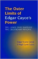 Edgar Evans Cayce: The Outer Limits Of Edgar Cayce's Power