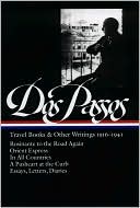 JOHN DOS PASSOS: John Dos Passos: Travel Books and Other Writings 1916-1941: Rosinante to the Road Again, Orient Express, In All Countries, A Pushcart at the Curb, Letters, Diaries, and Essays