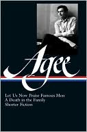 Book cover image of Let Us Now Praise Famous Men, A Death in the Family, and Shorter Fiction (Library of America) by James Agee
