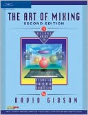 David Gibson: The Art of Mixing: A Visual Guide to Recording, Engineering, and Production
