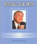 David Scott: Quotable Dean Smith: Words of Insight, Inspiration, and Intense Preparation by and about Dean Smith, the Dean of College Basketball Coaches