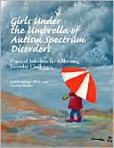 Lori Ernsperger: Girls under the Umbrella of Autism Spectrum Disorders: Practical Solutions for Addressing Everyday Challenges