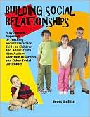 Scott Bellini: Building Social Relationships: A Systematic Approach to Teaching Social Interaction Skills to Children and Adolescents with Autism Spectrum Disorders and Other Social Difficulties