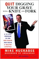 Book cover image of Quit Digging Your Grave with a Knife and Fork: A 12-Stop Program to End Bad Habits and Begin a Healthy Lifestyle by Mike Huckabee