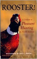 Book cover image of Rooster! a Tribute to Pheasant Hunting in North America by Dale C. Spartas