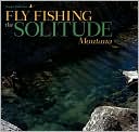 Book cover image of Fly Fishing the Solitude: Montana by Trapper Badovinac