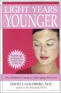 David J. Goldberg, MD David J.: Light Years Younger: The Definitive Guide to Anti-Aging Skin Care