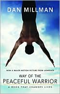 Dan Millman: Way of the Peaceful Warrior: A Book That Changes Lives