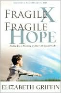 Book cover image of Fragile X, Fragile Hope: Finding Joy in Parenting a Special Needs Child by Elizabeth Griffin